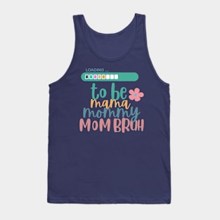 loading to be mama mommy mom bruh Tank Top